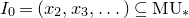upper I 0 equals left parenthesis x 2 comma x 3 comma ellipsis right parenthesis subset of or equal to normal upper M normal upper U Subscript asterisk