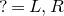 question mark equals upper L comma upper R