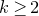 k greater than or equals 2