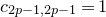 c Subscript 2 p minus 1 comma 2 p minus 1 Baseline equals 1