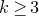k greater than or equals 3
