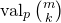 v a l Subscript p Baseline StartBinomialOrMatrix m Choose k EndBinomialOrMatrix