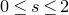 0 less than or equals s less than or equals 2