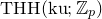 upper T upper H upper H left parenthesis normal k normal u semicolon double struck upper Z Subscript p Baseline right parenthesis