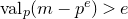v a l Subscript p Baseline left parenthesis m minus p Superscript e Baseline right parenthesis greater than e