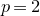 p equals 2