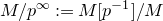 upper M slash p Superscript normal infinity colon equals upper M left bracket p Superscript negative 1 Baseline right bracket divided by upper M