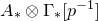 upper A Subscript asterisk Baseline circled times normal upper Gamma Subscript asterisk Baseline left bracket p Superscript negative 1 Baseline right bracket