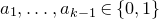 a 1 comma ellipsis comma a Subscript k minus 1 Baseline element of StartSet 0 comma 1 EndSet