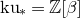 normal k normal u Subscript asterisk Baseline equals double struck upper Z left bracket beta right bracket