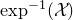 exp Superscript negative 1 Baseline left parenthesis script upper X right parenthesis