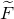 upper F overtilde