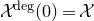 script upper X Superscript normal d normal e normal g Baseline left parenthesis 0 right parenthesis equals script upper X