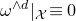 omega Superscript and d Baseline vertical bar Subscript script upper X Baseline identical to 0
