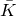 upper K overbar