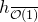 h Subscript ModifyingAbove script upper O left parenthesis 1 right parenthesis With bar