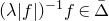 left parenthesis lamda StartAbsoluteValue f EndAbsoluteValue right parenthesis Superscript negative 1 Baseline f element of normal upper Delta overbar
