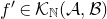 f prime element of script upper K Subscript double struck upper N Baseline left parenthesis script upper A comma script upper B right parenthesis