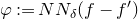 phi colon equals upper N upper N Subscript delta Baseline left parenthesis f minus f Superscript prime Baseline right parenthesis
