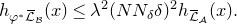 h Subscript phi Sub Superscript asterisk Subscript script upper L overbar Sub Subscript script upper B Subscript Baseline left parenthesis x right parenthesis less than or equals lamda squared left parenthesis upper N upper N Subscript delta Baseline delta right parenthesis squared h Subscript script upper L overbar Sub Subscript script upper A Subscript Baseline left parenthesis x right parenthesis period
