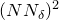 left parenthesis upper N upper N Subscript delta Baseline right parenthesis squared