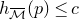 h Subscript script upper M overbar Baseline left parenthesis p right parenthesis less than or equals c
