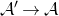 script upper A prime right arrow script upper A