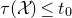 tau left parenthesis script upper X right parenthesis less than or equals t 0