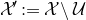 script upper X prime colon equals script upper X minus script upper U