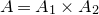 upper A equals upper A 1 times upper A 2
