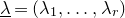 lamda underbar equals left parenthesis lamda 1 comma ellipsis comma lamda Subscript r Baseline right parenthesis
