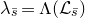 lamda Subscript s overbar Baseline equals normal upper Lamda left parenthesis script upper L Subscript s overbar Baseline right parenthesis