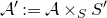 script upper A prime colon equals script upper A times Subscript upper S Baseline upper S prime