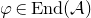 phi element of normal upper E normal n normal d left parenthesis script upper A right parenthesis