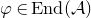 phi element of normal upper E normal n normal d left parenthesis script upper A right parenthesis