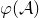 phi left parenthesis script upper A right parenthesis