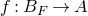 f colon upper B Subscript upper F Baseline right arrow upper A