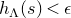 h Subscript normal upper Lamda Baseline left parenthesis s right parenthesis less than epsilon