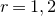 r equals 1 comma 2