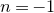 n equals negative 1