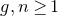 g comma n greater than or equals 1