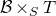 script upper B times Subscript upper S Baseline upper T