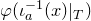 phi left parenthesis iota Subscript a Superscript negative 1 Baseline left parenthesis x right parenthesis vertical bar Subscript upper T Baseline right parenthesis