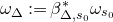 omega Subscript normal upper Delta Baseline colon equals beta Subscript normal upper Delta comma s 0 Superscript asterisk Baseline omega Subscript s 0