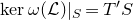 kernel omega left parenthesis script upper L right parenthesis vertical bar Subscript upper S Baseline equals upper T prime upper S