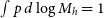 integral p d log upper M Subscript h Baseline equals 1