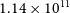 1.14 times 10 Superscript 11