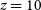 z equals 10