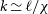k asymptotically equals script l divided by chi