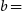 b equals